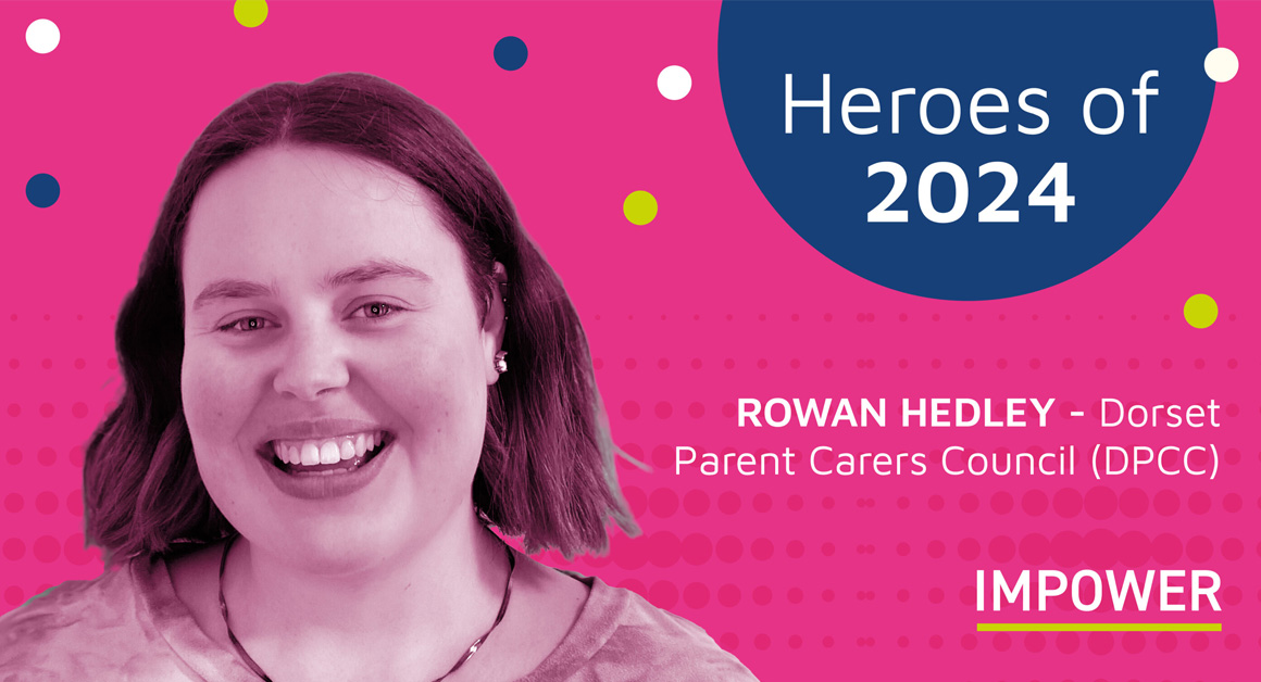 Pink branded graphic featuring a portrait of Rowan Hedley on the left, with text reading “Heroes of 2024”, “ROWAN HEDLEY – Dorset Parent Carers Council (DPCC)” and IMPOWER, highlighting recognition of leadership and contribution.