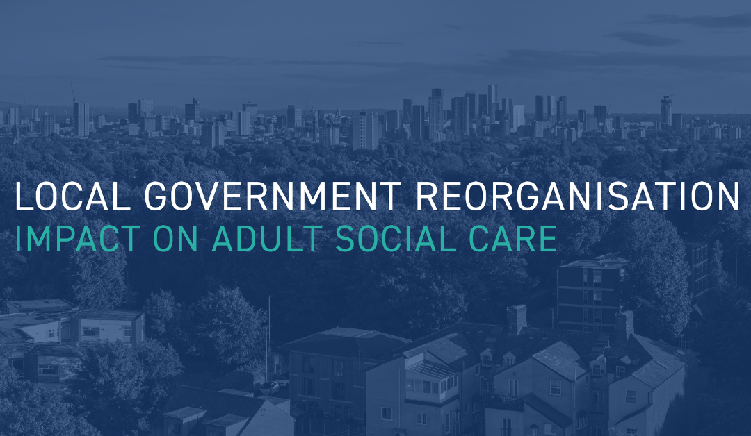 Local government reorganisation – the impact on adult social care