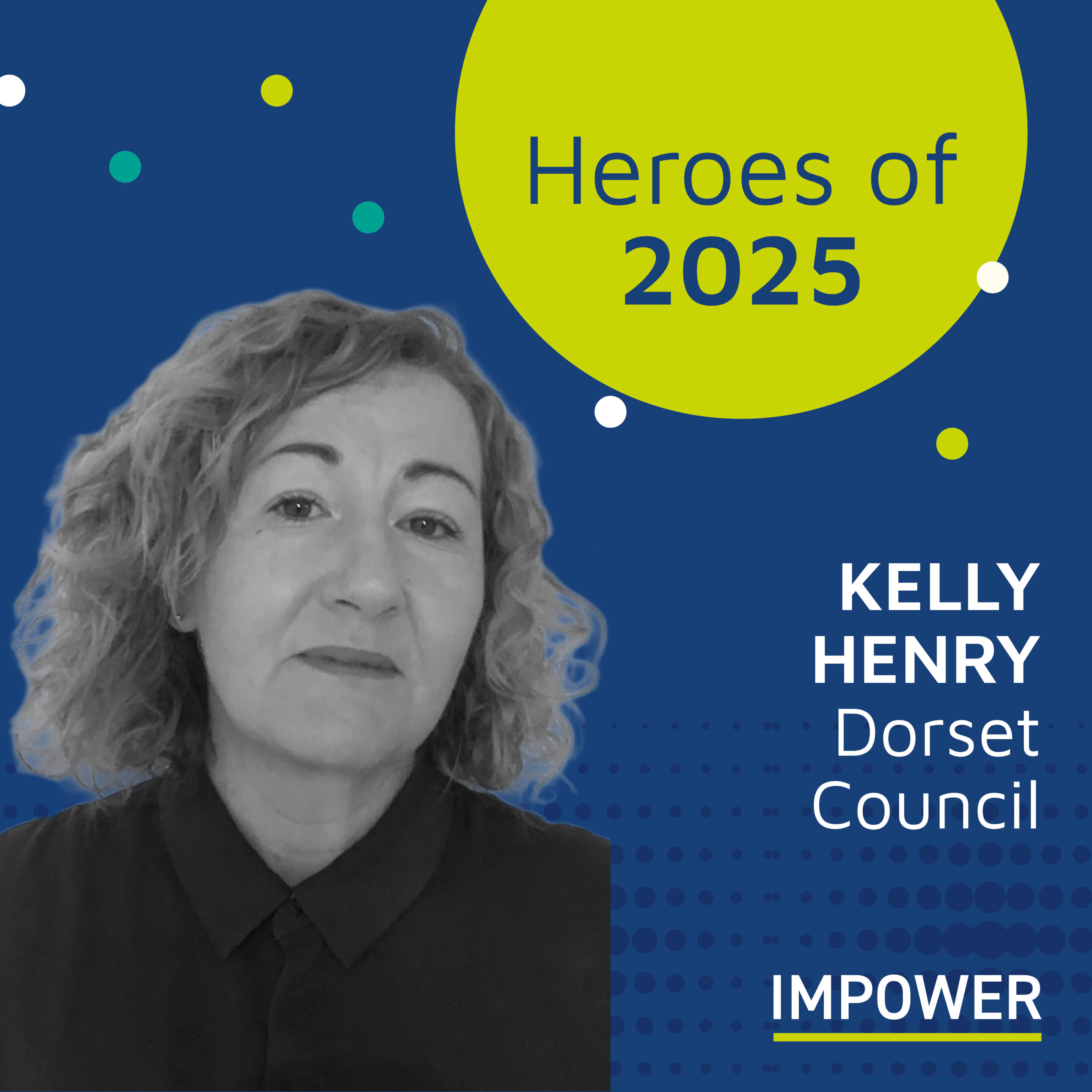 Graphic titled “Heroes of 2025” featuring a person with curly hair wearing a dark collared top, alongside the text “Kelly Henry, Dorset Council,” with the IMPOWER logo on a teal and blue background decorated with small colourful dots.